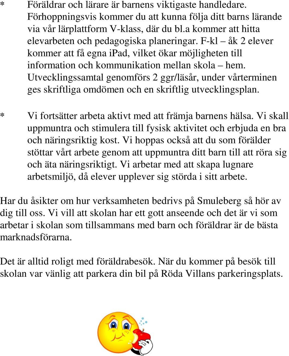 Utvecklingssamtal genomförs 2 ggr/läsår, under vårterminen ges skriftliga omdömen och en skriftlig utvecklingsplan. * Vi fortsätter arbeta aktivt med att främja barnens hälsa.