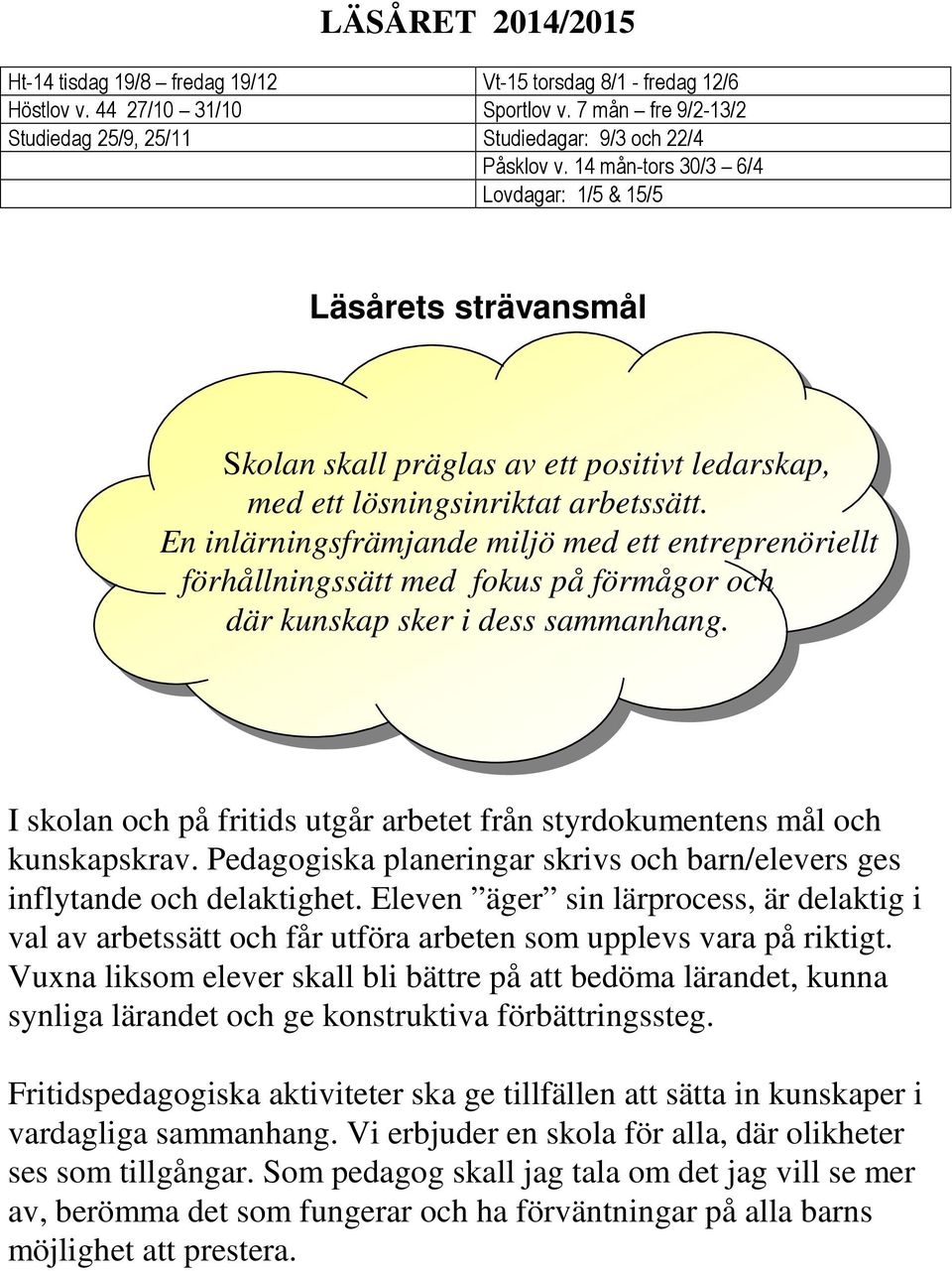 En inlärningsfrämjande miljö med ett entreprenöriellt förhållningssätt med fokus på förmågor och där kunskap sker i dess sammanhang.