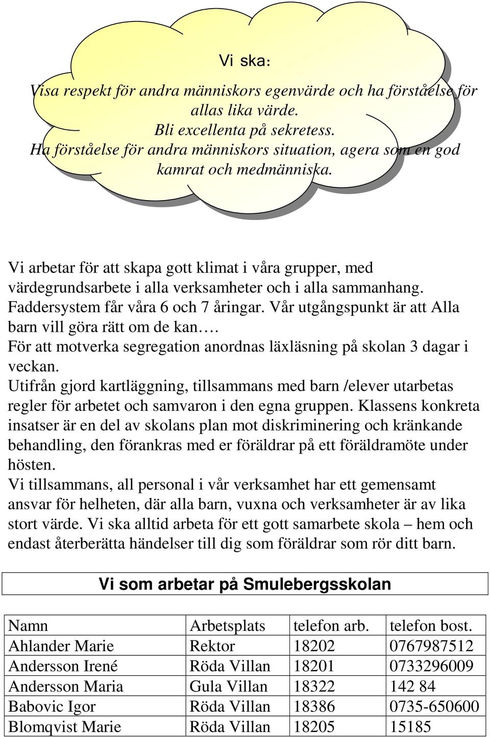 Vi arbetar för att skapa gott klimat i våra grupper, med värdegrundsarbete i alla verksamheter och i alla sammanhang. Faddersystem får våra 6 och 7 åringar.