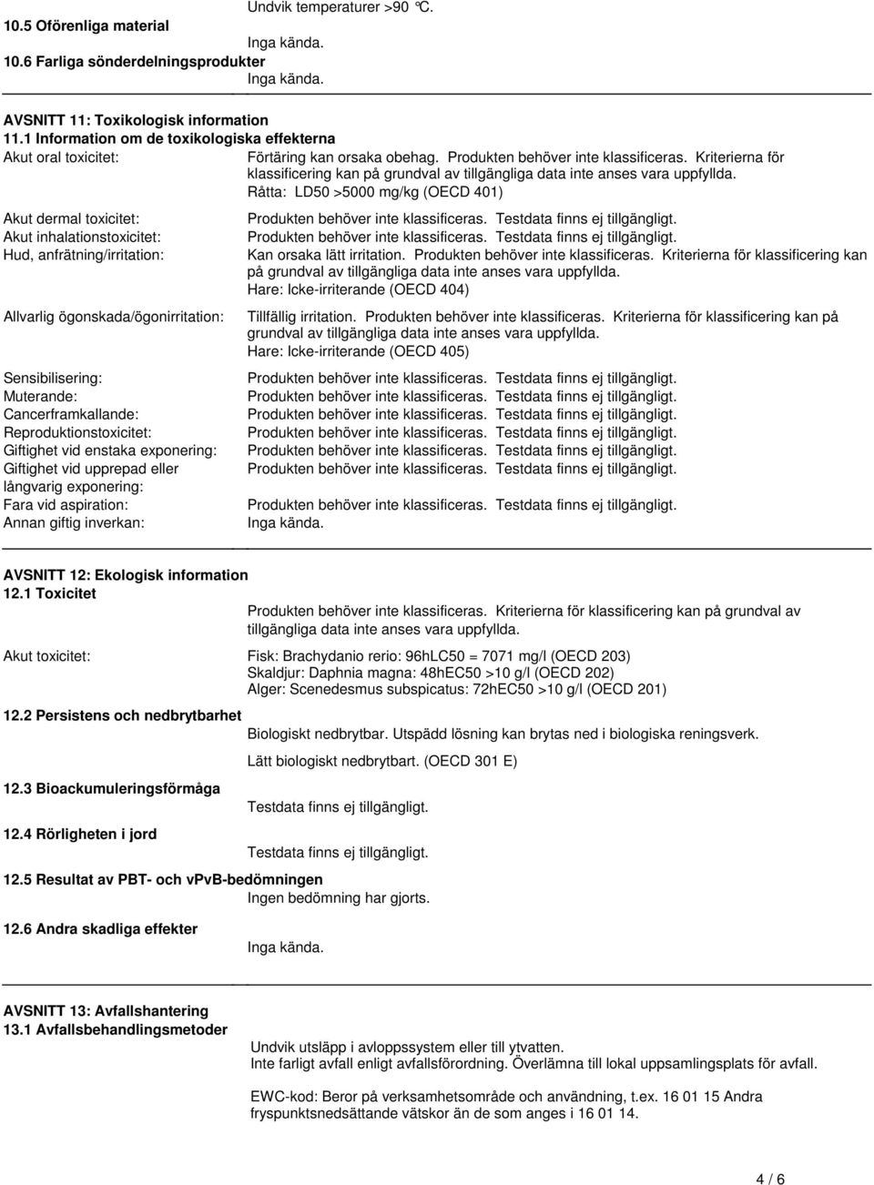 (OECD 401) Akut dermal toxicitet: Akut inhalationstoxicitet: Hud, anfrätning/irritation: Allvarlig ögonskada/ögonirritation: Sensibilisering: Muterande: Cancerframkallande: Reproduktionstoxicitet: