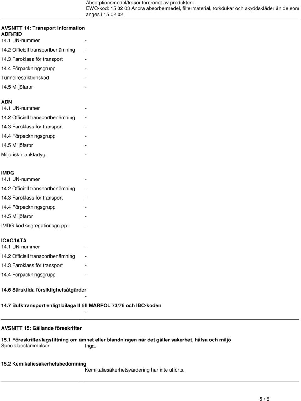 transportbenämning - 143 Faroklass för transport - 144 Förpackningsgrupp - 145 Miljöfaror - Miljörisk i tankfartyg: - IMDG 141 UN-nummer - 142 Officiell transportbenämning - 143 Faroklass för