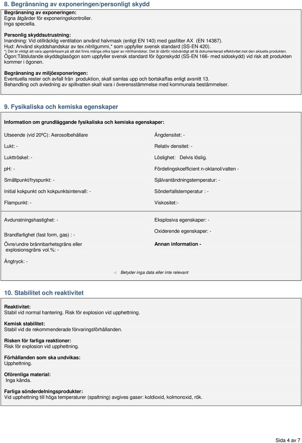 nitrilgummi,* som uppfyller svensk standard (SSEN 420). *) Det är viktigt att vara uppmärksam på att det finns många olika typer av nitrilhandskar.