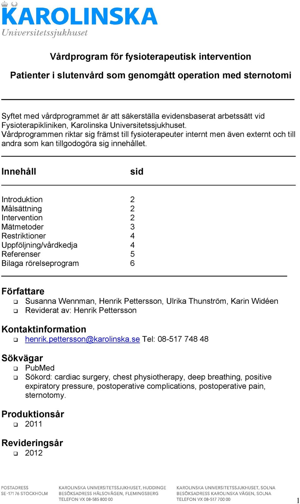 Innehåll sid Introduktion 2 Målsättning 2 Intervention 2 Mätmetoder 3 Restriktioner 4 Uppföljning/vårdkedja 4 Referenser 5 Bilaga rörelseprogram 6 Författare Susanna Wennman, Henrik Pettersson,