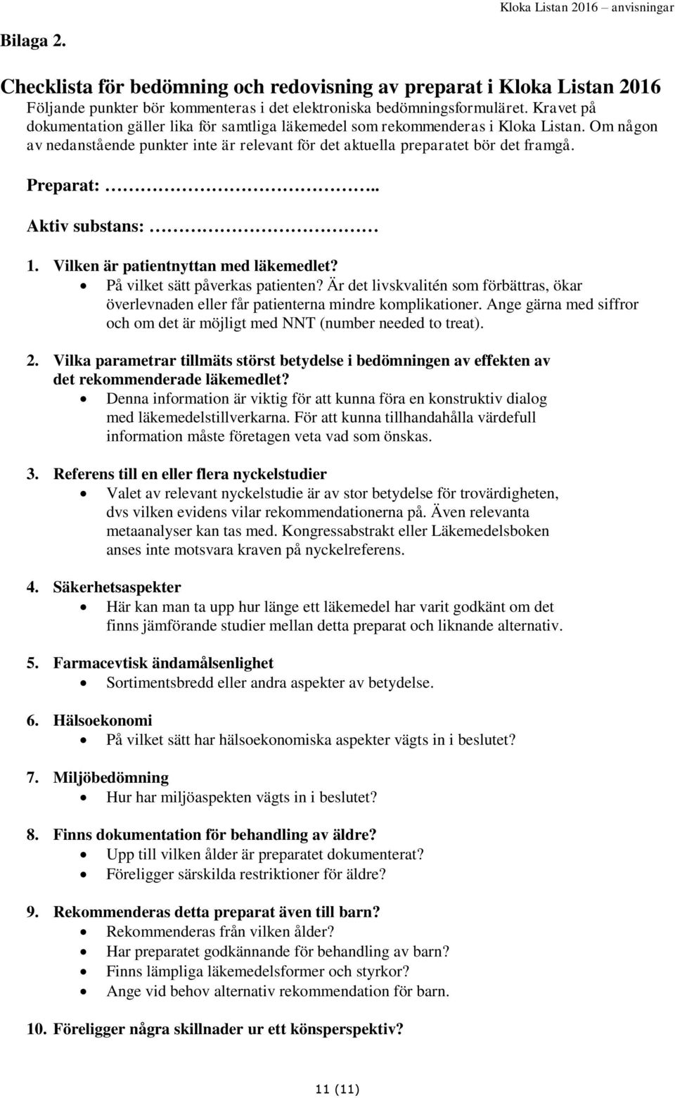 . Aktiv substans: 1. Vilken är patientnyttan med läkemedlet? På vilket sätt påverkas patienten? Är det livskvalitén som förbättras, ökar överlevnaden eller får patienterna mindre komplikationer.