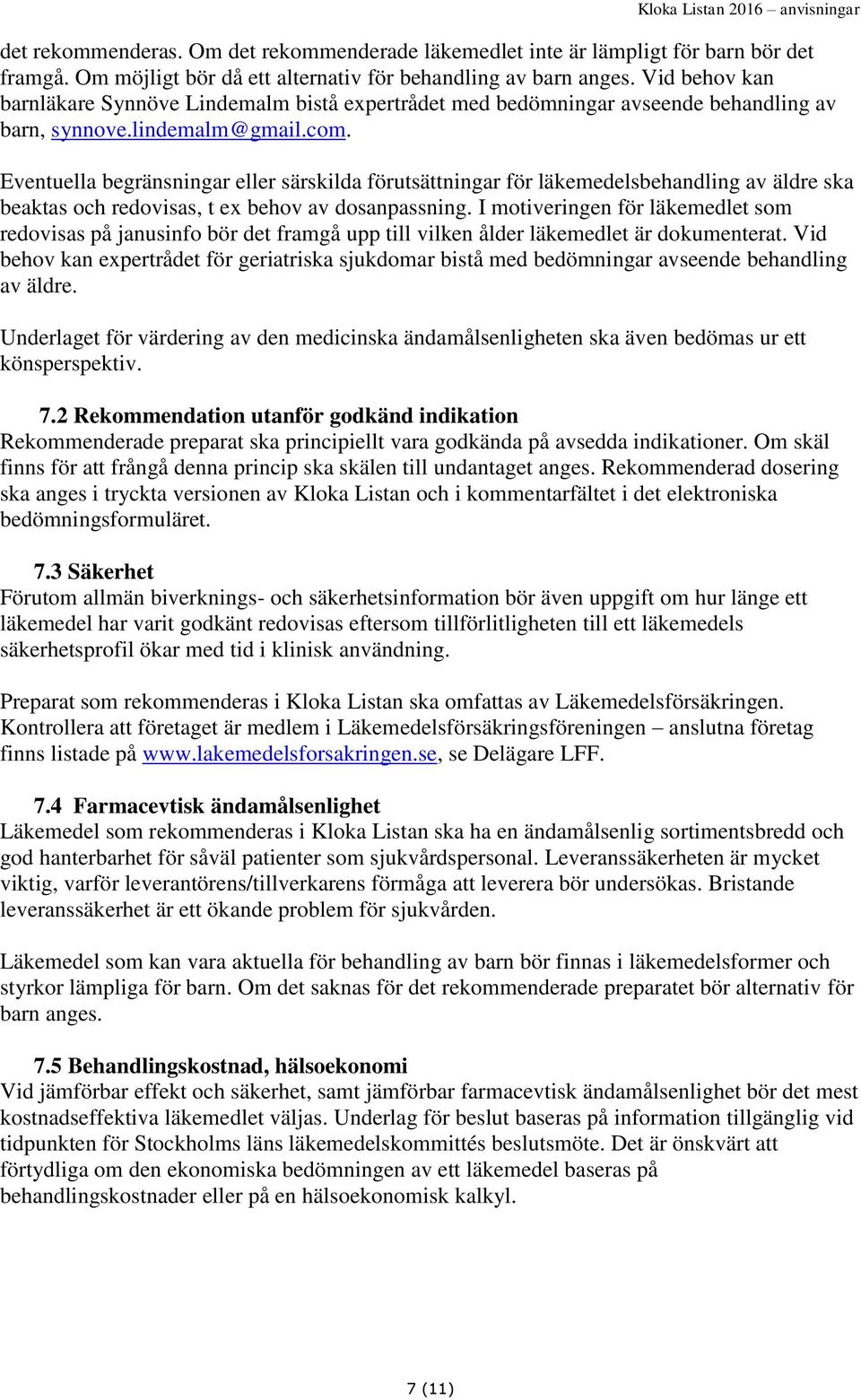 Eventuella begränsningar eller särskilda förutsättningar för läkemedelsbehandling av äldre ska beaktas och redovisas, t ex behov av dosanpassning.