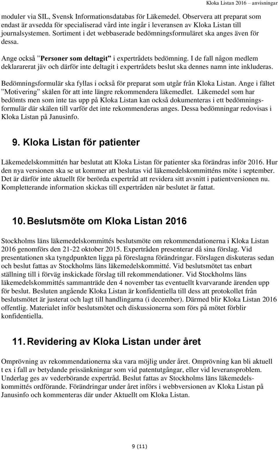 I de fall någon medlem deklararerat jäv och därför inte deltagit i expertrådets beslut ska dennes namn inte inkluderas. Bedömningsformulär ska fyllas i också för preparat som utgår från Kloka Listan.