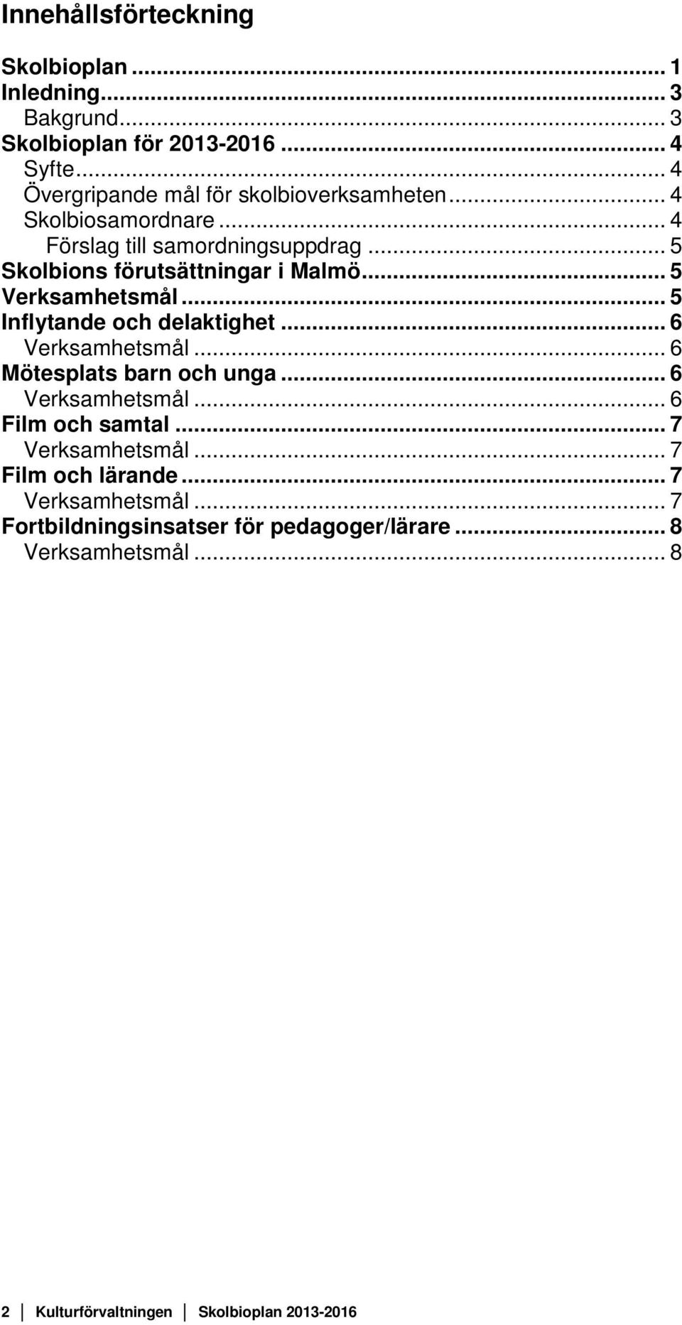 .. 5 Skolbions förutsättningar i Malmö... 5... 5 Inflytande och delaktighet... 6... 6 Mötesplats barn och unga... 6... 6 Film och samtal.