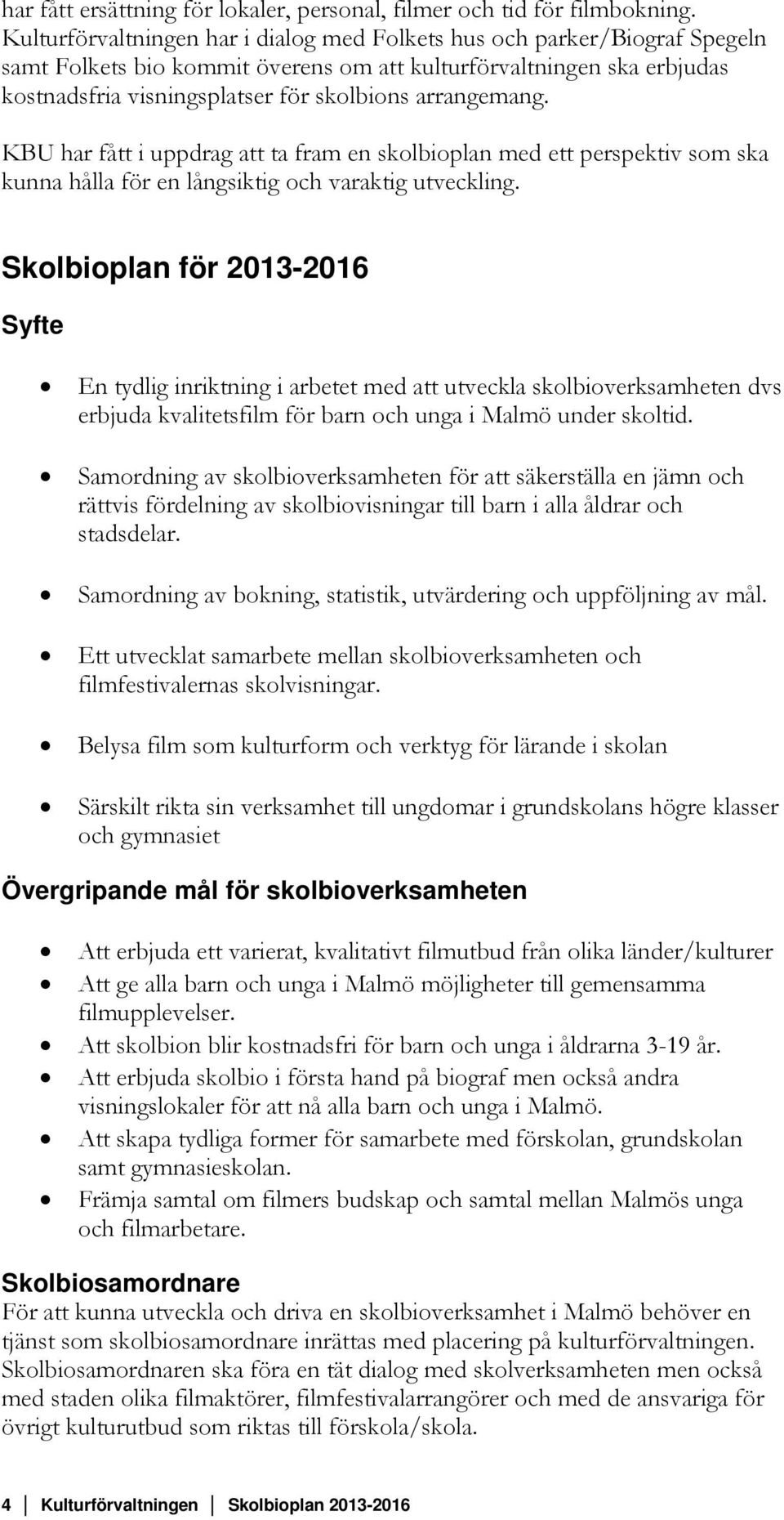 arrangemang. KBU har fått i uppdrag att ta fram en skolbioplan med ett perspektiv som ska kunna hålla för en långsiktig och varaktig utveckling.