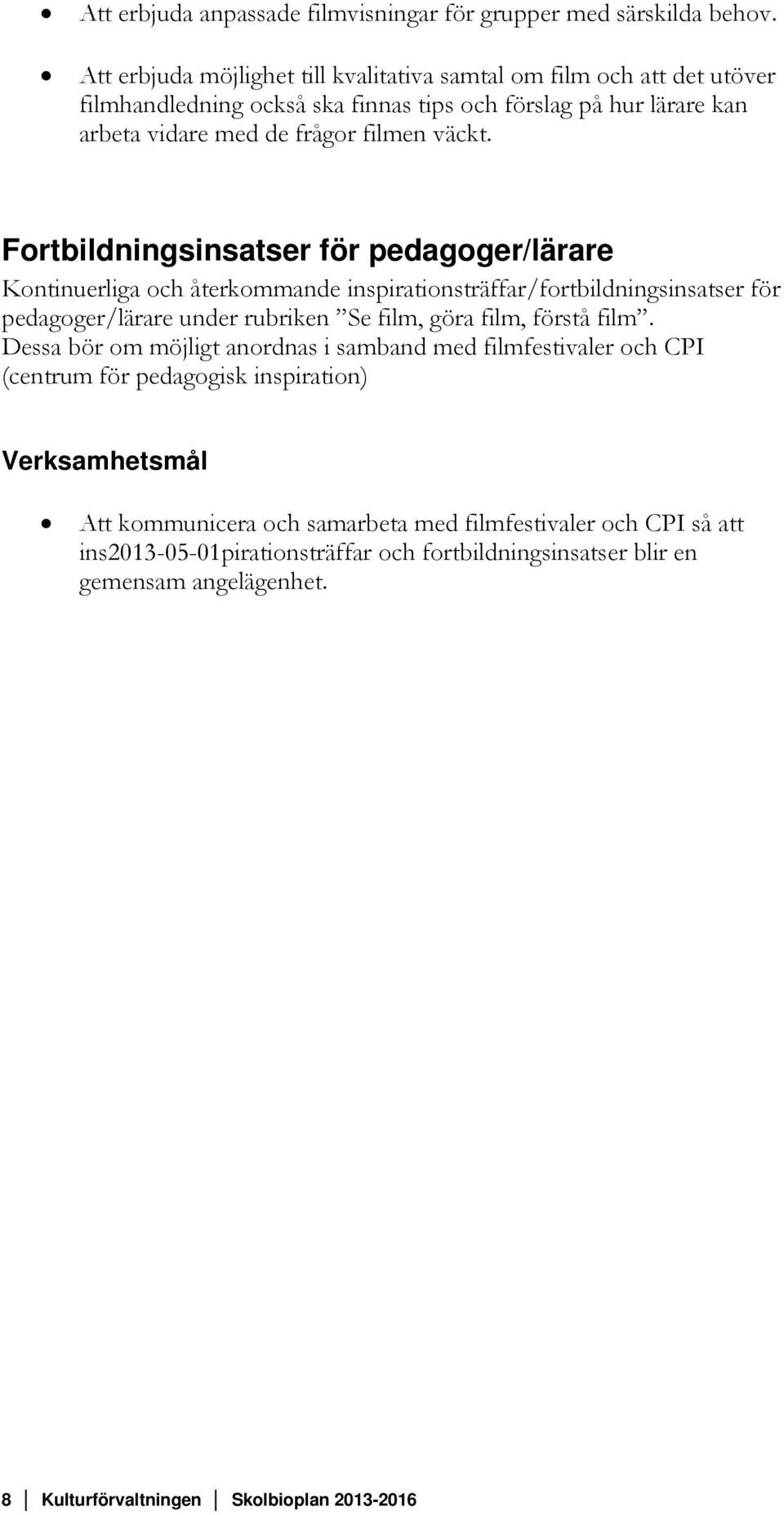 Fortbildningsinsatser för pedagoger/lärare Kontinuerliga och återkommande inspirationsträffar/fortbildningsinsatser för pedagoger/lärare under rubriken Se film, göra film, förstå film.