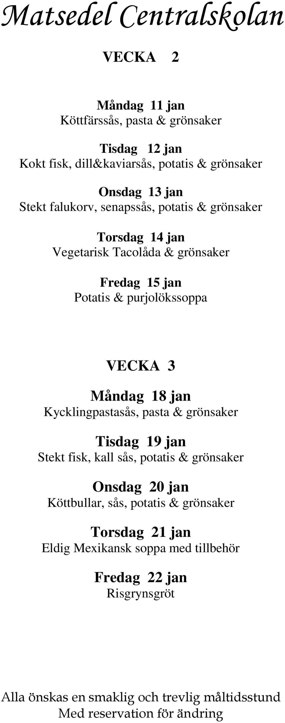 purjolökssoppa VECKA 3 Måndag 18 jan Kycklingpastasås, pasta & grönsaker Tisdag 19 jan Stekt fisk, kall sås, potatis &