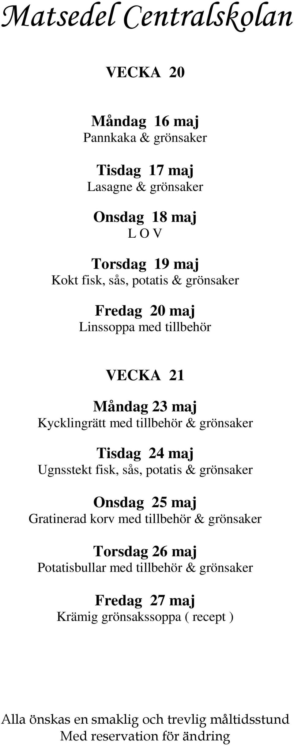 tillbehör & grönsaker Tisdag 24 maj Ugnsstekt fisk, sås, potatis & grönsaker Onsdag 25 maj Gratinerad korv med