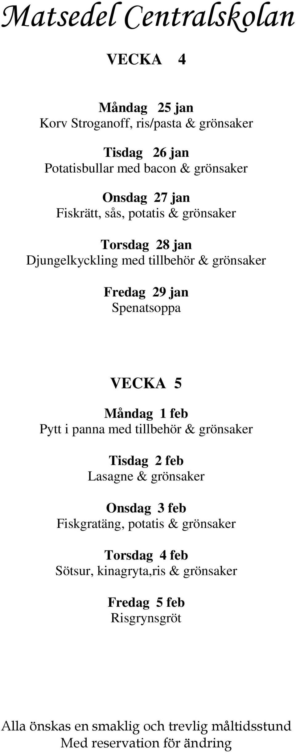 29 jan Spenatsoppa VECKA 5 Måndag 1 feb Pytt i panna med tillbehör & grönsaker Tisdag 2 feb Lasagne & grönsaker