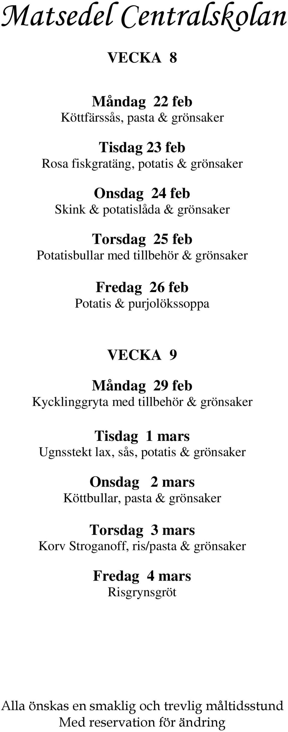 purjolökssoppa VECKA 9 Måndag 29 feb Kycklinggryta med tillbehör & grönsaker Tisdag 1 mars Ugnsstekt lax, sås, potatis &