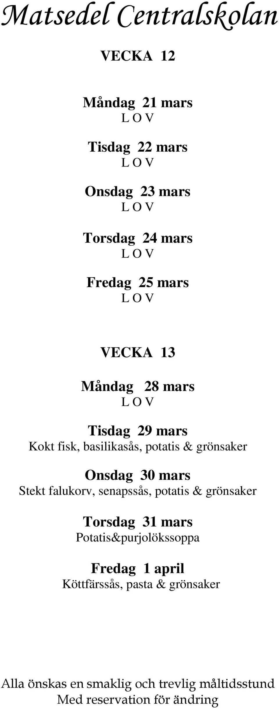 & grönsaker Onsdag 30 mars Stekt falukorv, senapssås, potatis & grönsaker
