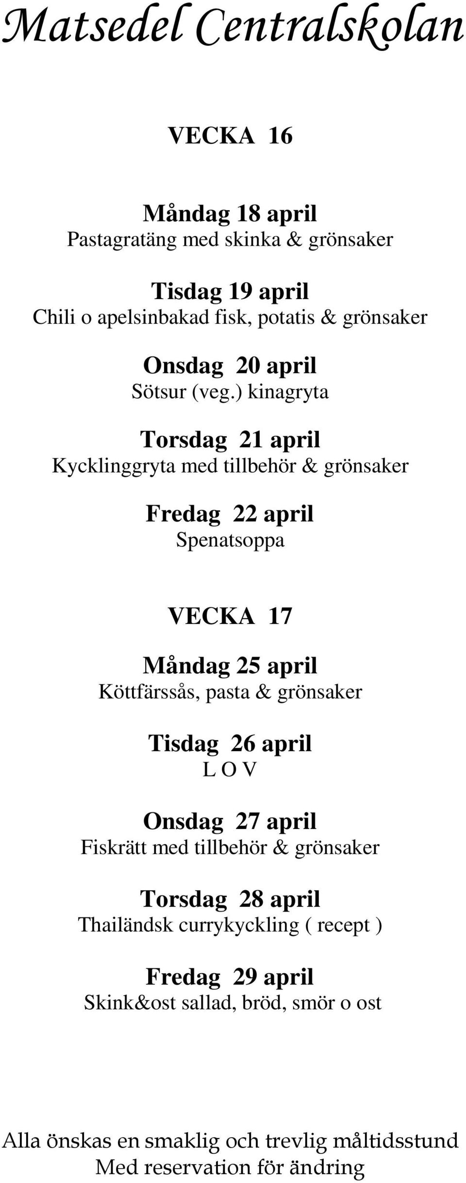 ) kinagryta Torsdag 21 april Kycklinggryta med tillbehör & grönsaker Fredag 22 april Spenatsoppa VECKA 17 Måndag 25