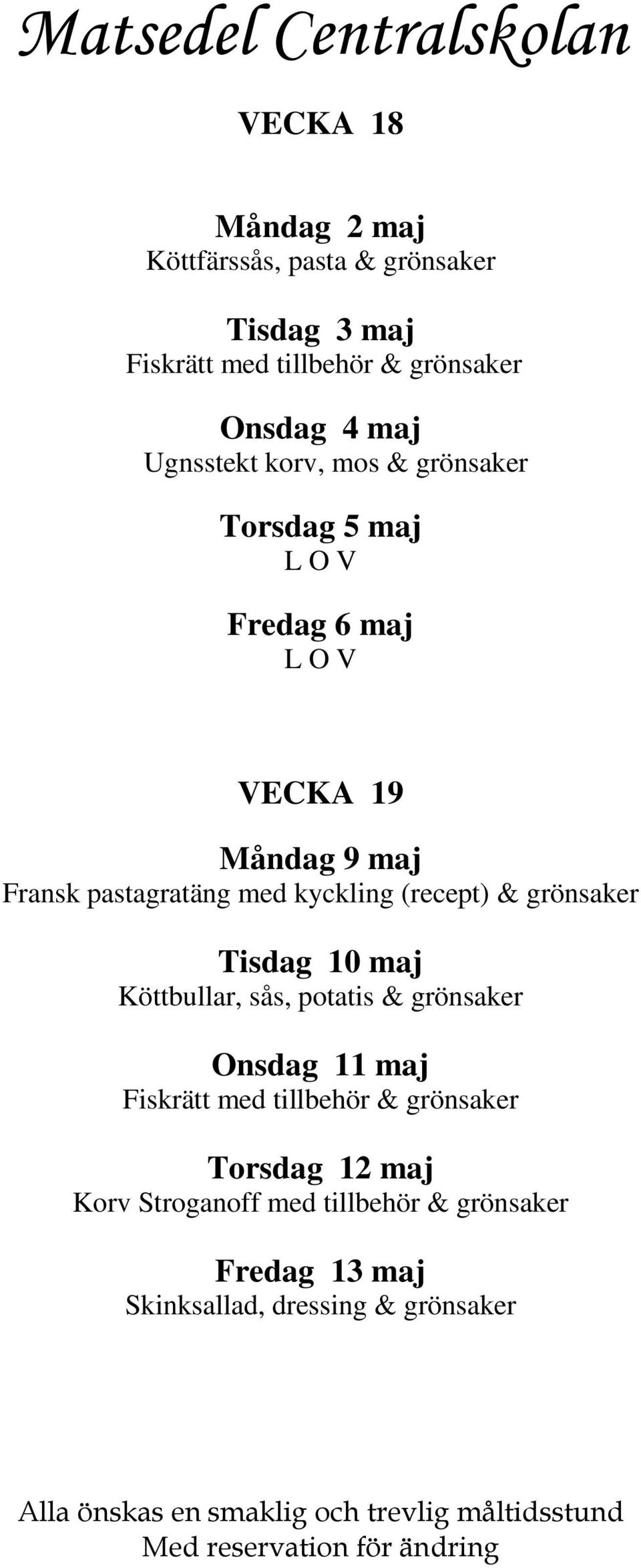 (recept) & grönsaker Tisdag 10 maj Köttbullar, sås, potatis & grönsaker Onsdag 11 maj Fiskrätt med tillbehör &