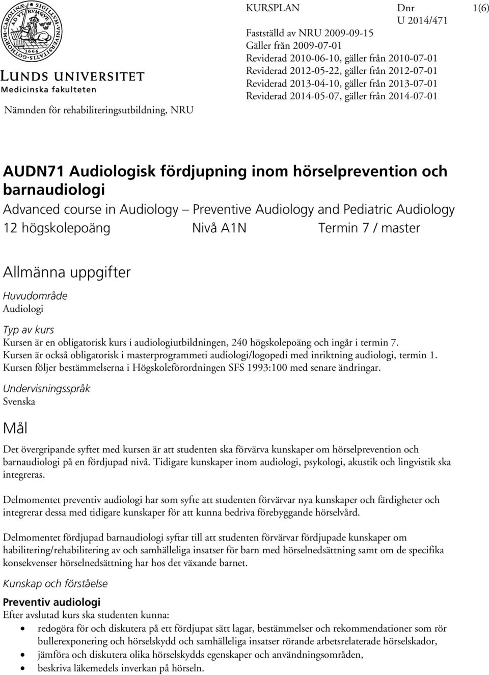 7. Kursen är också obligatorisk i masterprogrammeti audiologi/logopedi med inriktning audiologi, termin 1. Kursen följer bestämmelserna i Högskoleförordningen SFS 1993:100 med senare ändringar.