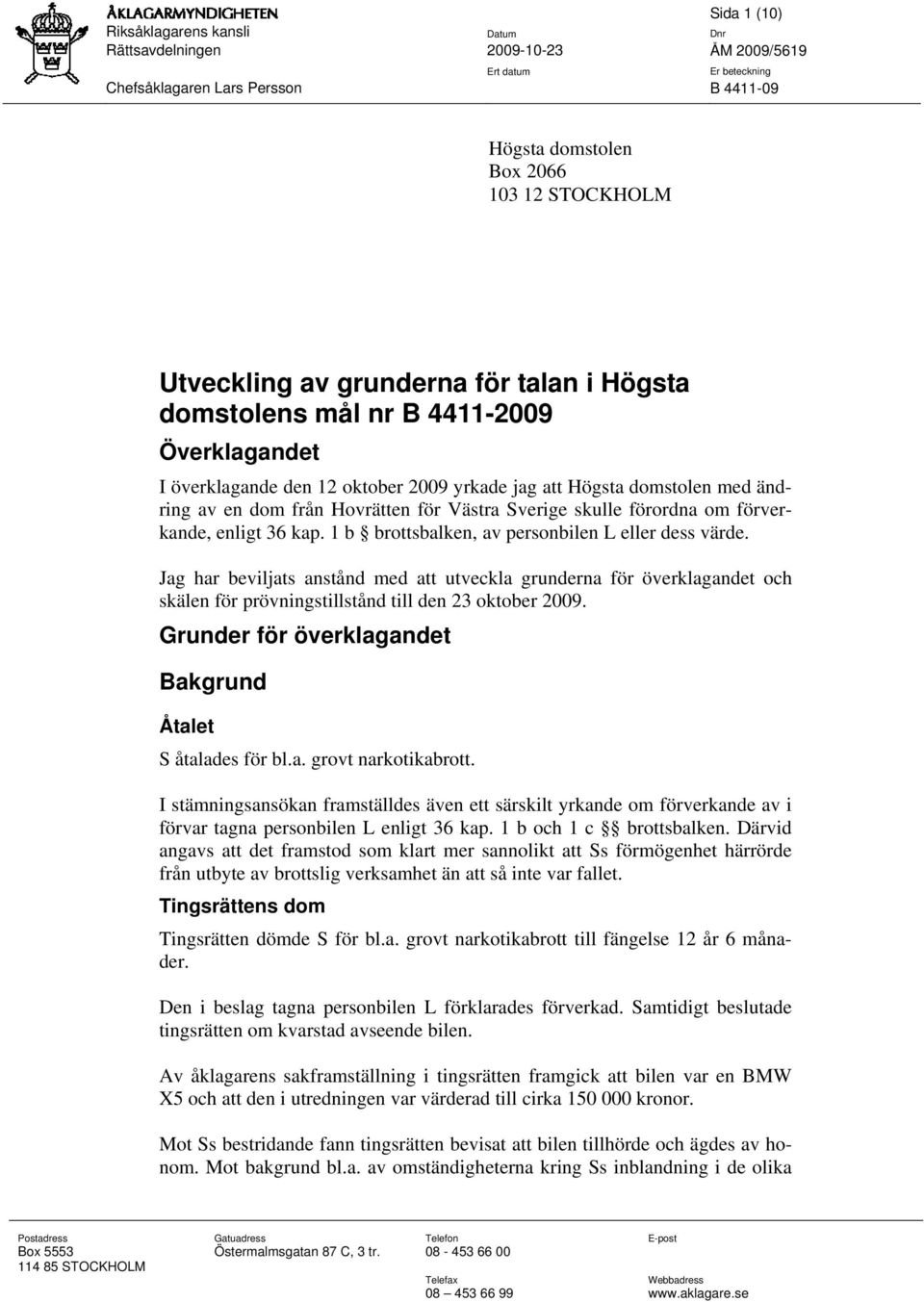 1 b brottsbalken, av personbilen L eller dess värde. Jag har beviljats anstånd med att utveckla grunderna för överklagandet och skälen för prövningstillstånd till den 23 oktober 2009.