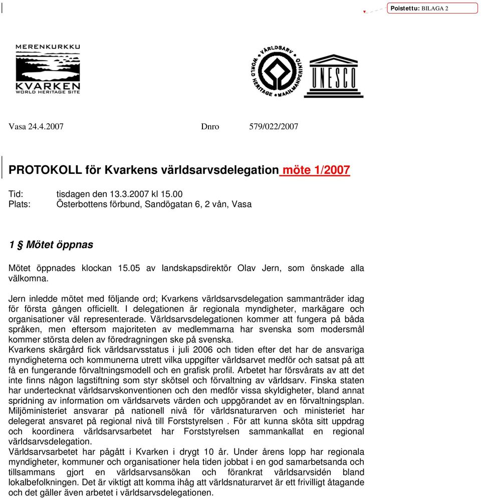 Jern inledde mötet med följande ord; Kvarkens världsarvsdelegation sammanträder idag för första gången officiellt.