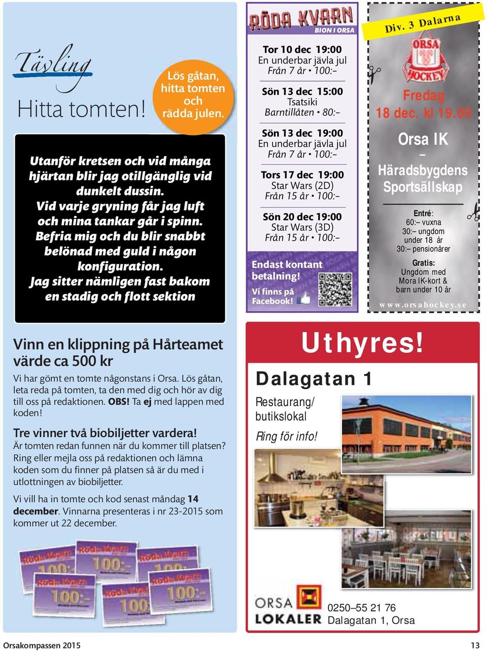Jag sitter nämligen fast bakom en stadig och flott sektion Vinn en klippning på Hårteamet värde ca 500 kr Vi har gömt en tomte någonstans i Orsa.