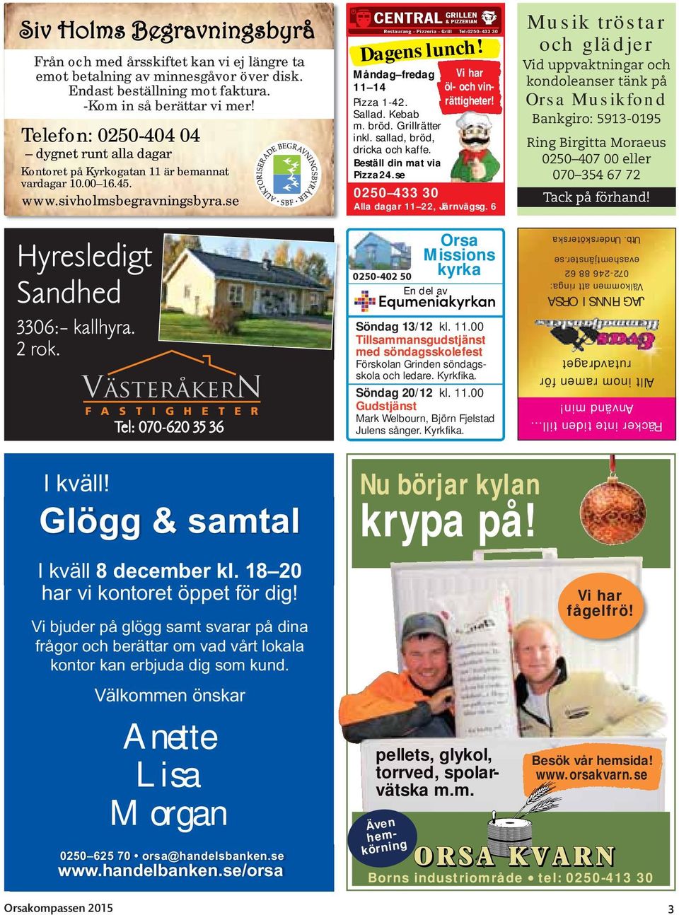 Måndag fredag Vi har 11 14 öl- och vinrättigheter! Pizza 1-42. Sallad. Kebab m. bröd. Grillrätter inkl. sallad, bröd, dricka och kaffe. Beställ din mat via Pizza24.
