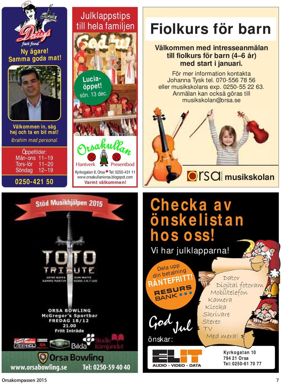 Ibrahim med personal. Öppettider: Mån-ons 11 19 Tors-lör 11 20 Söndag 12 19 0250-421 50 Kyrkogatan 8, Orsa Tel: 0250-431 11 www.orsakullaniorsa.blogspot.com Varmt välkommen!