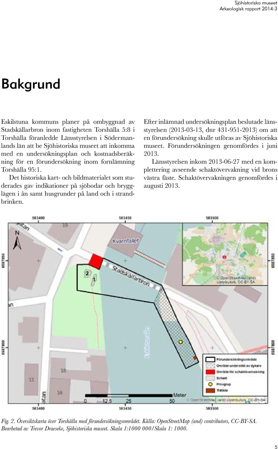 Det historiska kart- och bildmaterialet som studerades gav indikationer på sjöbodar och brygglägen i ån samt husgrunder på land och i strandbrinken.