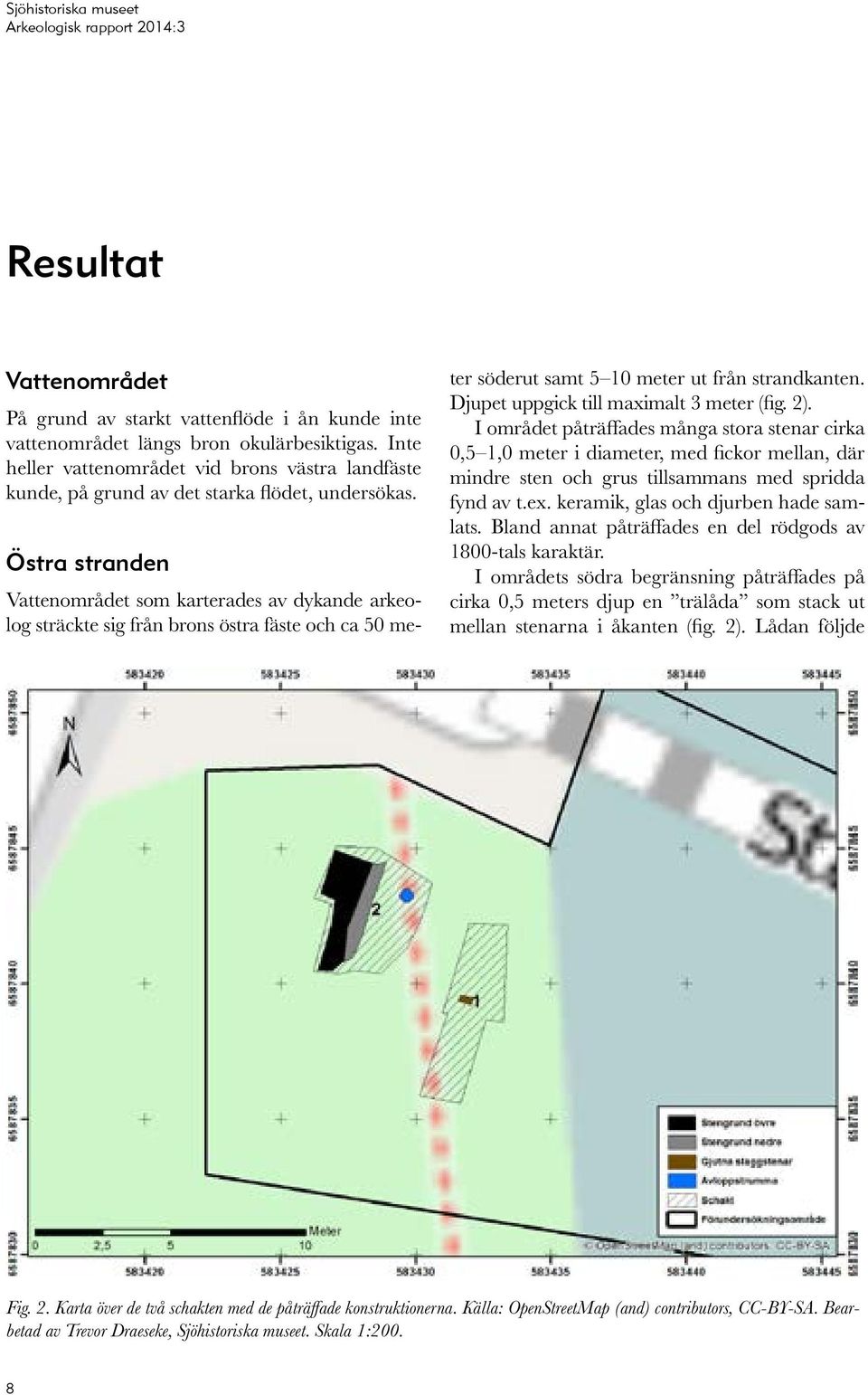 Östra stranden Vattenområdet som karterades av dykande arkeolog sträckte sig från brons östra fäste och ca 50 me ter söderut samt 5 10 meter ut från strandkanten.