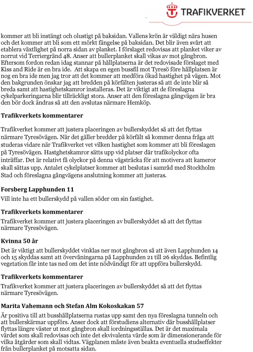 Eftersom fordon redan idag stannar på hållplatserna är det redovisade förslaget med Kiss and Ride är en bra ide.