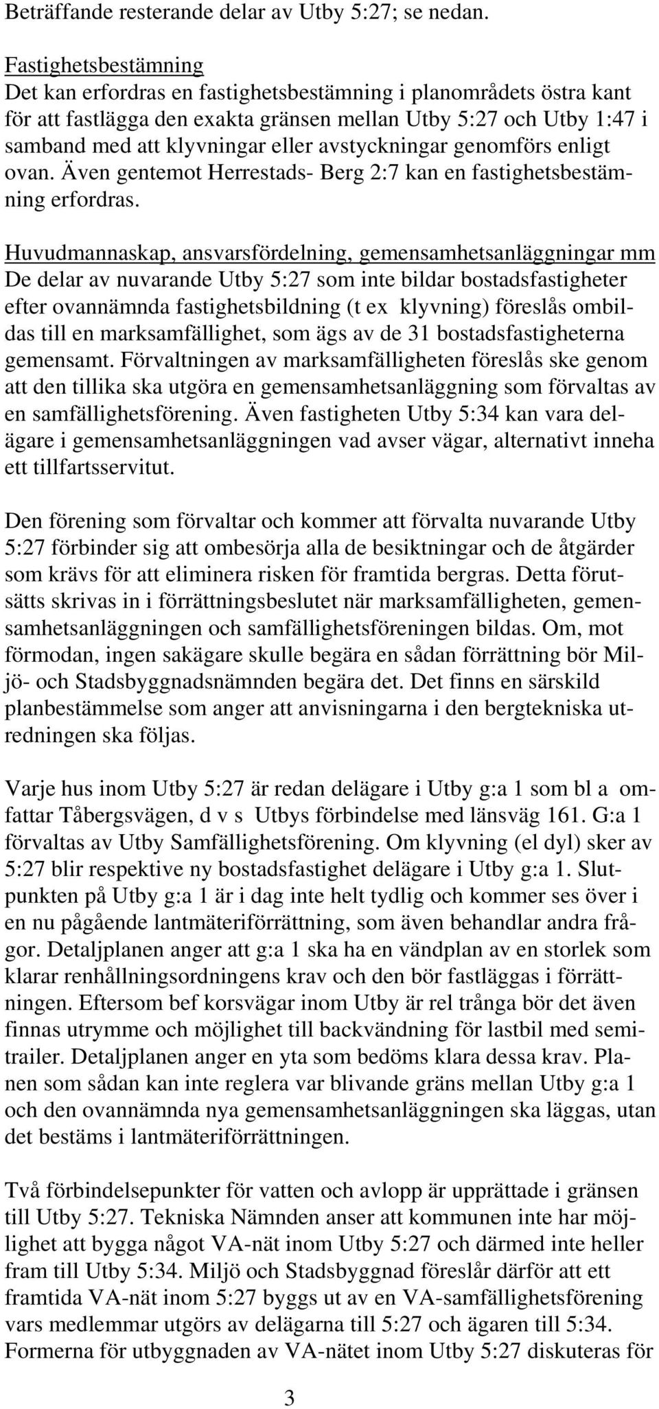 avstyckningar genomförs enligt ovan. Även gentemot Herrestads- Berg 2:7 kan en fastighetsbestämning erfordras.