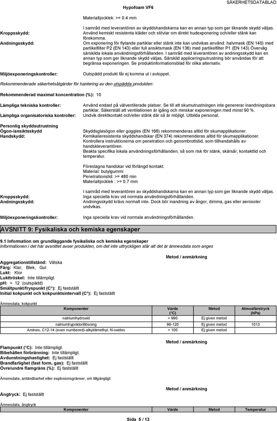 Om exponering för flytande partiklar eller stänk inte kan undvikas använd: halvmask (EN 140) med partikelfilter P2 (EN 143) eller full ansiktsmask (EN 136) med partikelfilter P1 (EN 143) Överväg