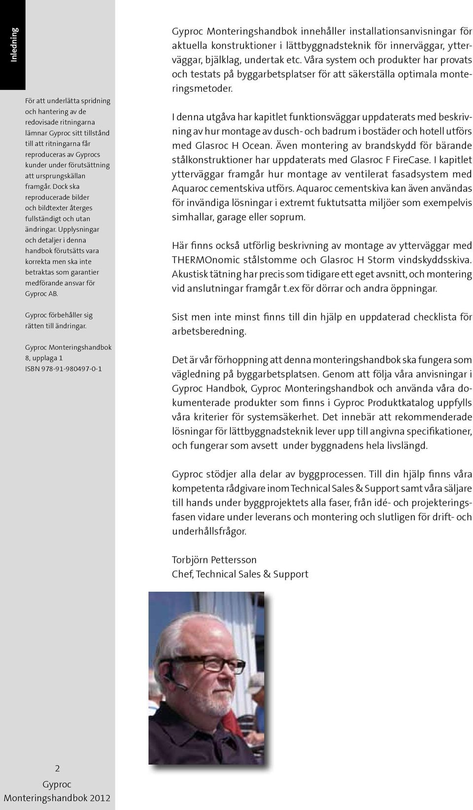 Upplysningar och detaljer i denna handbok förutsätts vara korrekta men ska inte betraktas som garantier medförande ansvar för AB.