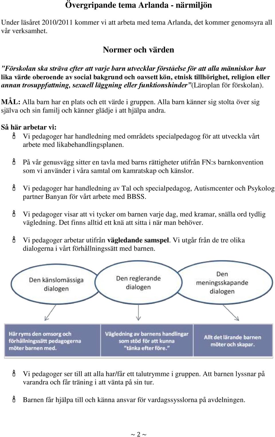 eller annan trosuppfattning, sexuell läggning eller funktionshinder (Läroplan för förskolan). MÅL: Alla barn har en plats och ett värde i gruppen.