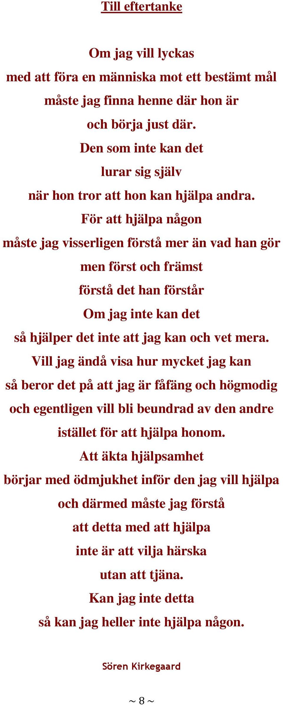 För att hjälpa någon måste jag visserligen förstå mer än vad han gör men först och främst förstå det han förstår Om jag inte kan det så hjälper det inte att jag kan och vet mera.