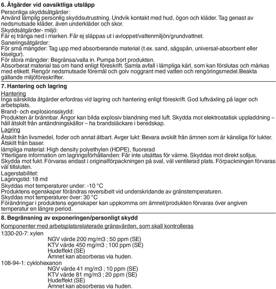 Saneringsåtgärder: För små mängder: Tag upp med absorberande material (t.ex. sand, sågspån, universal-absorbent eller kiselgur). För stora mängder: Begränsa/valla in. Pumpa bort produkten.