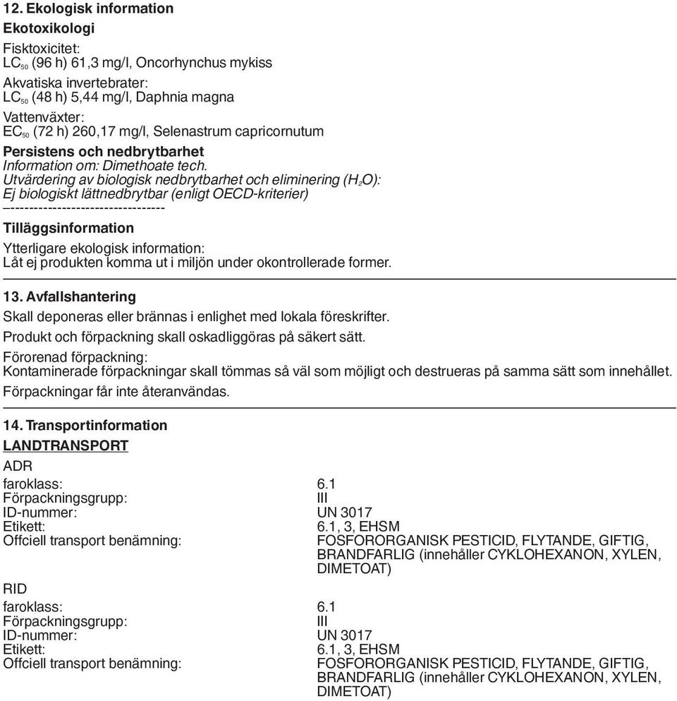 Utvärdering av biologisk nedbrytbarhet och eliminering (H 2O): Ej biologiskt lättnedbrytbar (enligt OECD-kriterier) --------------------------------- Tilläggsinformation Ytterligare ekologisk