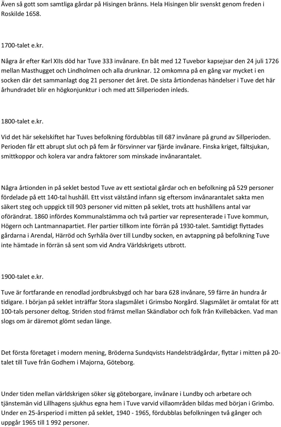 De sista årtiondenas händelser i Tuve det här århundradet blir en högkonjunktur i och med att Sillperioden inleds. 1800-talet e.kr.