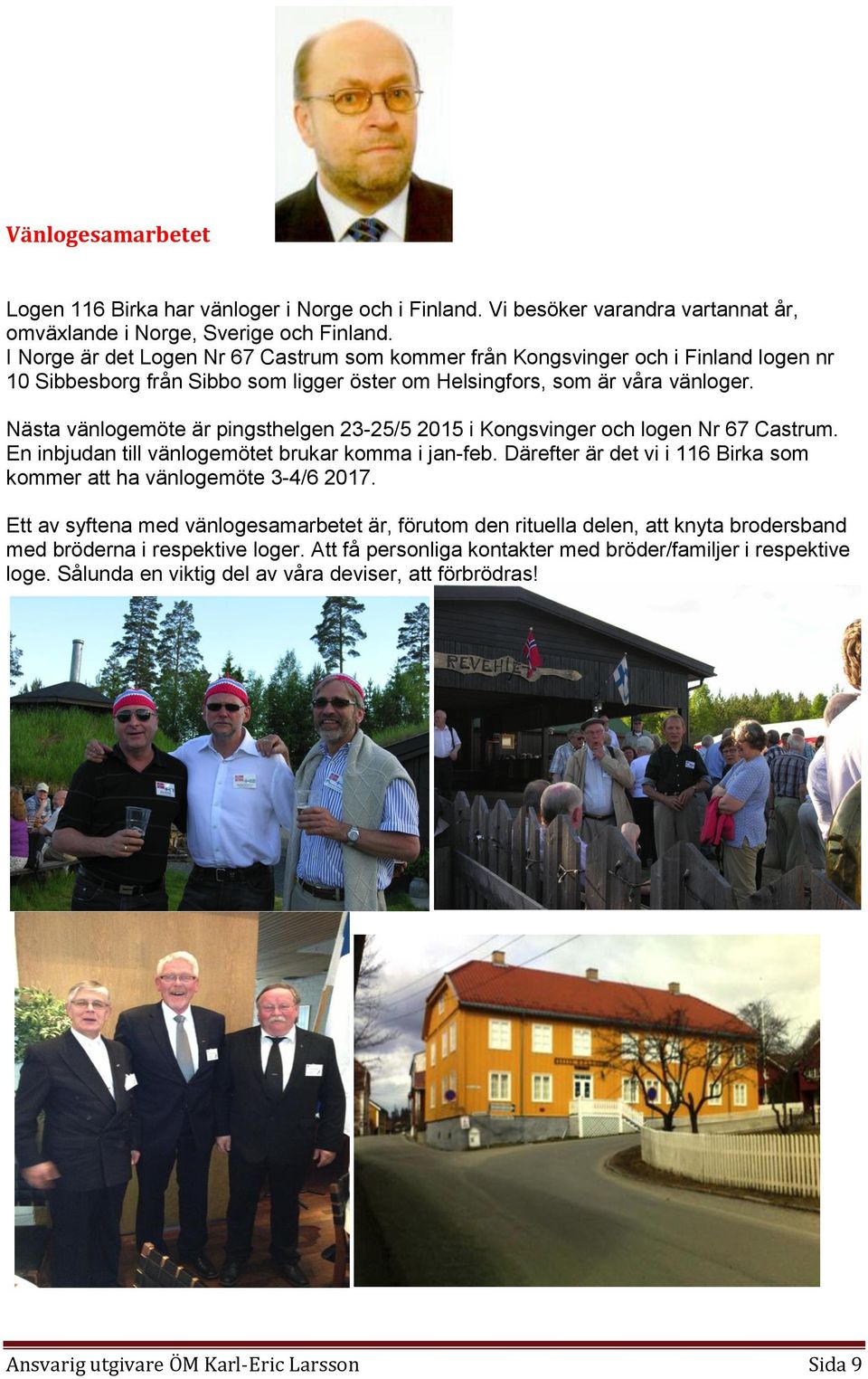 Nästa vänlogemöte är pingsthelgen 23-25/5 2015 i Kongsvinger och logen Nr 67 Castrum. En inbjudan till vänlogemötet brukar komma i jan-feb.