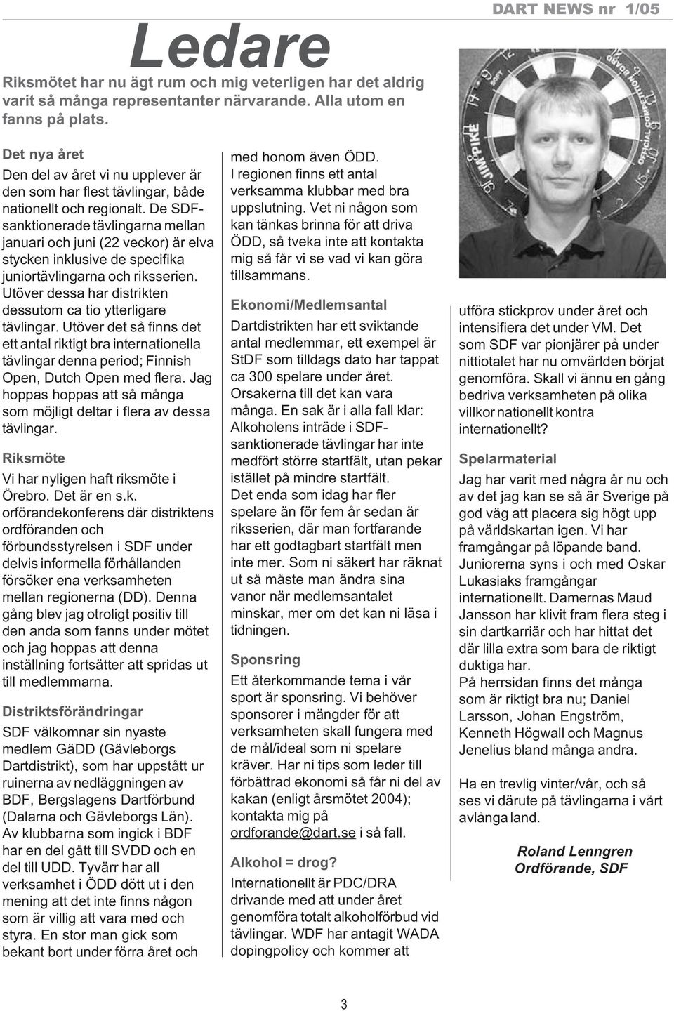 De SDFsanktionerade tävlingarna mellan januari och juni (22 veckor) är elva stycken inklusive de specifika juniortävlingarna och riksserien.