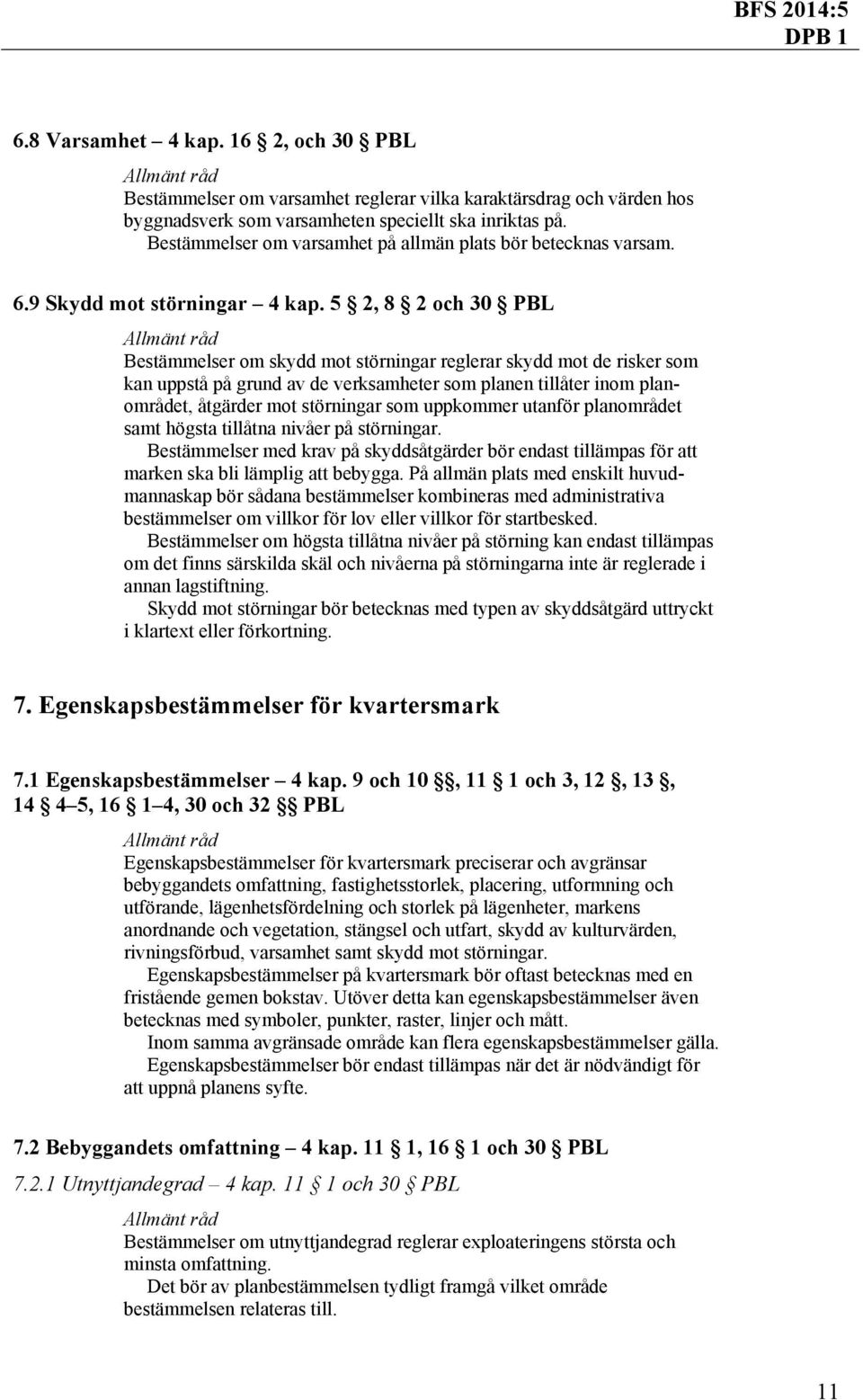 5 2, 8 2 och 30 PBL Bestämmelser om skydd mot störningar reglerar skydd mot de risker som kan uppstå på grund av de verksamheter som planen tillåter inom planområdet, åtgärder mot störningar som