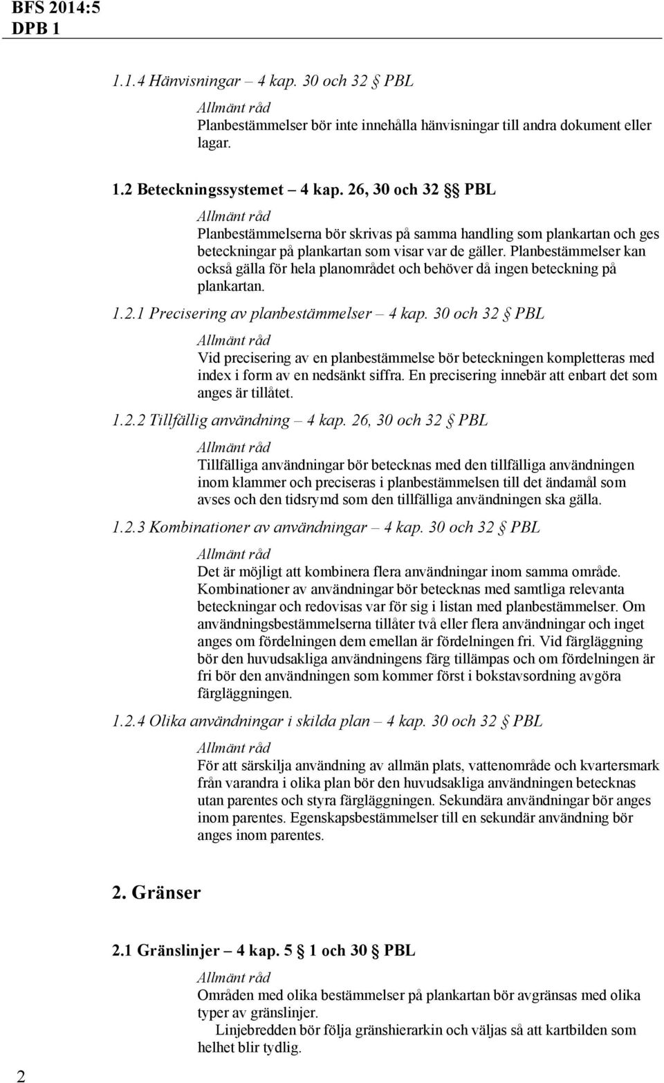 Planbestämmelser kan också gälla för hela planområdet och behöver då ingen beteckning på plankartan. 1.2.1 Precisering av planbestämmelser 4 kap.