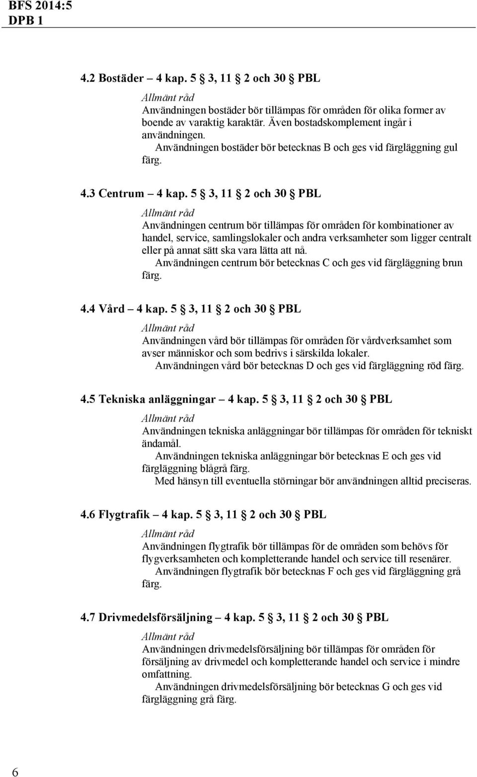 5 3, 11 2 och 30 PBL Användningen centrum bör tillämpas för områden för kombinationer av handel, service, samlingslokaler och andra verksamheter som ligger centralt eller på annat sätt ska vara lätta