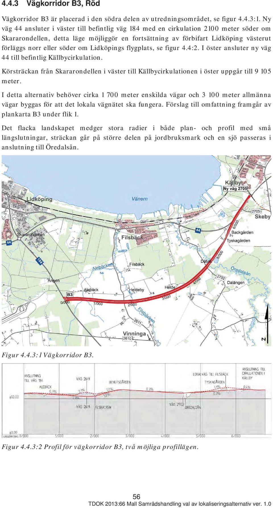 söder om Lidköpings flygplats, se figur 4.4:2. I öster ansluter ny väg 44 till befintlig Källbycirkulation.