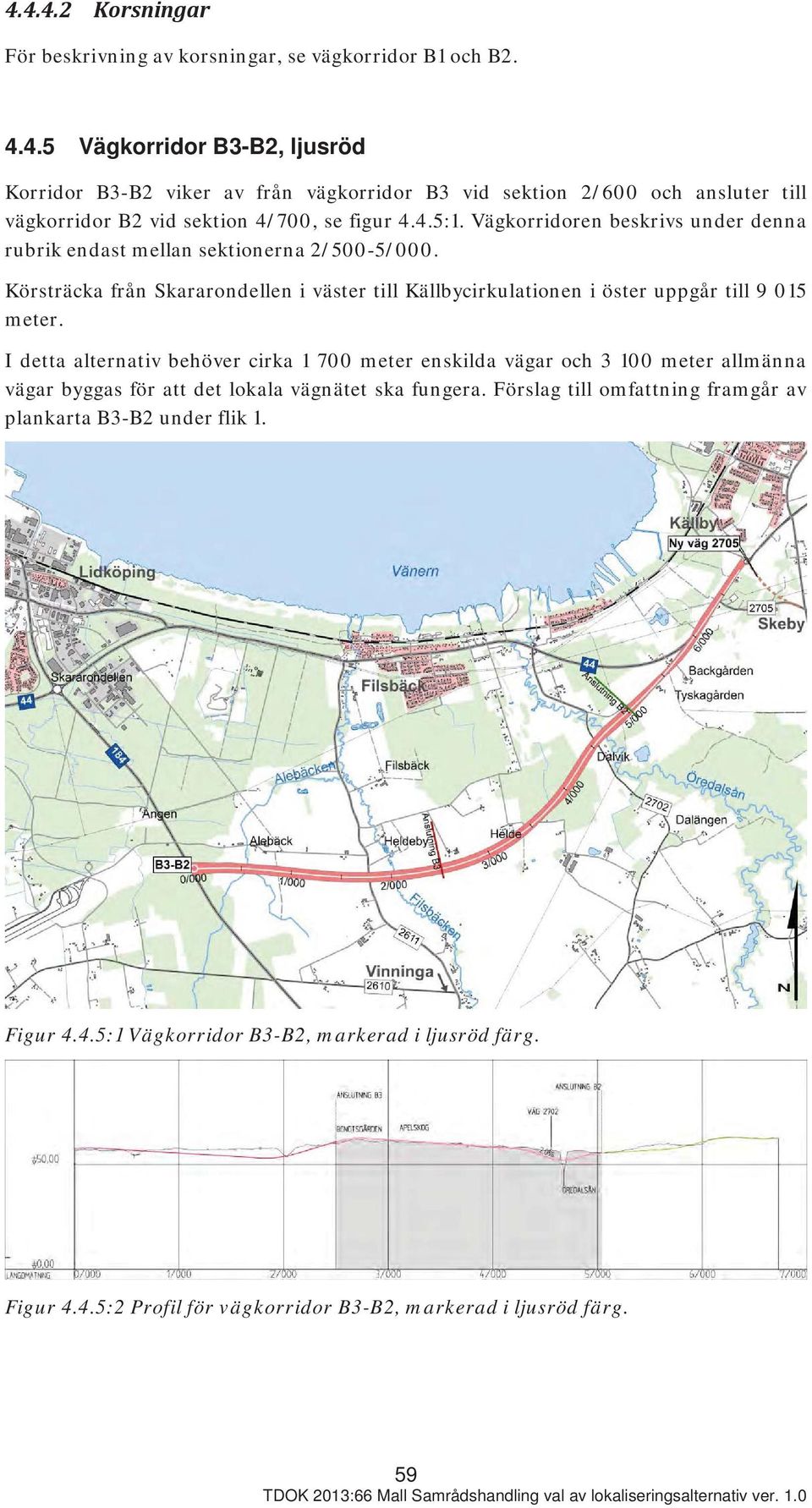 I detta alternativ behöver cirka 1 700 meter enskilda vägar och 3 100 meter allmänna vägar byggas för att det lokala vägnätet ska fungera.