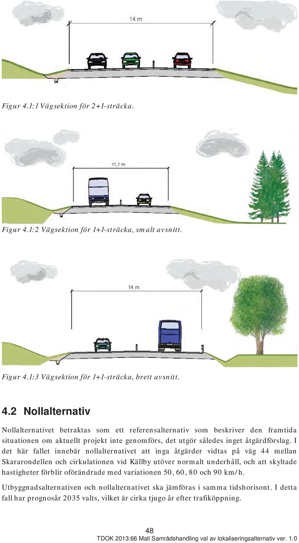 2 Nollalternativ Nollalternativet betraktas som ett referensalternativ som beskriver den framtida situationen om aktuellt projekt inte genomförs, det utgör således inget åtgärdförslag.