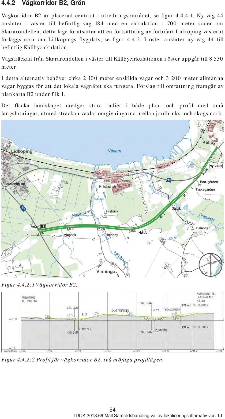 Lidköpings flygplats, se figur 4.4:2. I öster ansluter ny väg 44 till befintlig Källbycirkulation. Vägsträckan från Skararondellen i väster till Källbycirkulationen i öster uppgår till 8 530 meter.