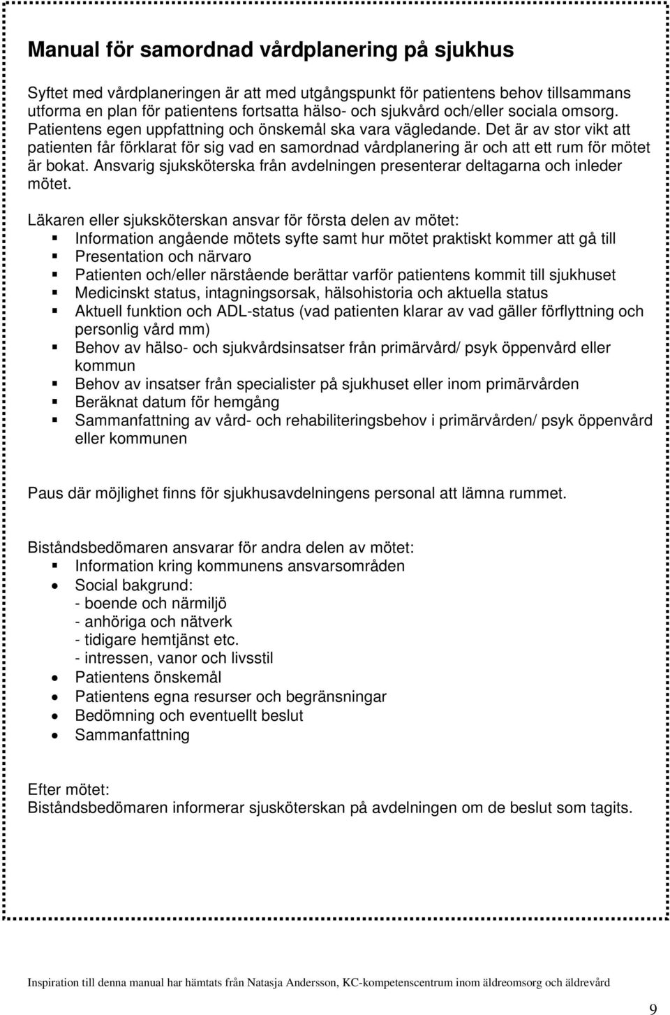 Det är av stor vikt att patienten får förklarat för sig vad en samordnad vårdplanering är och att ett rum för mötet är bokat.