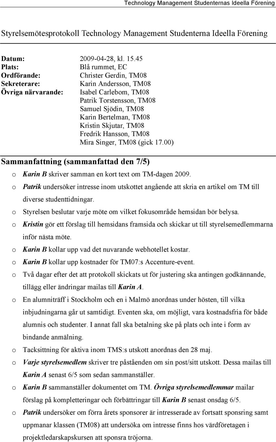 TM08 Kristin Skjutar, TM08 Fredrik Hansson, TM08 Mira Singer, TM08 (gick 17.00) Sammanfattning (sammanfattad den 7/5) o Karin B skriver samman en kort text om TM-dagen 2009.