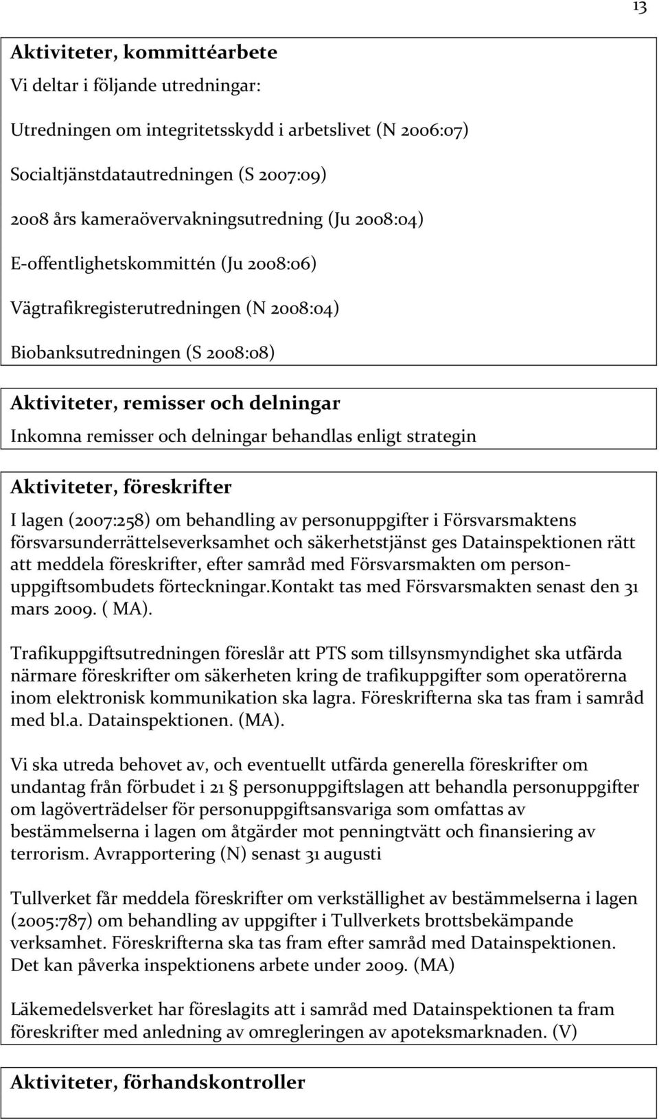behandlas enligt strategin Aktiviteter, föreskrifter I lagen (2007:258) om behandling av personuppgifter i Försvarsmaktens försvarsunderrättelseverksamhet och säkerhetstjänst ges Datainspektionen