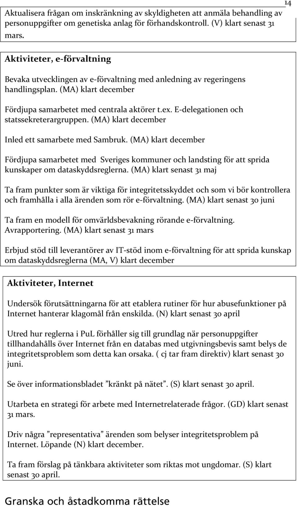 E delegationen och statssekreterargruppen. (MA) klart december Inled ett samarbete med Sambruk.